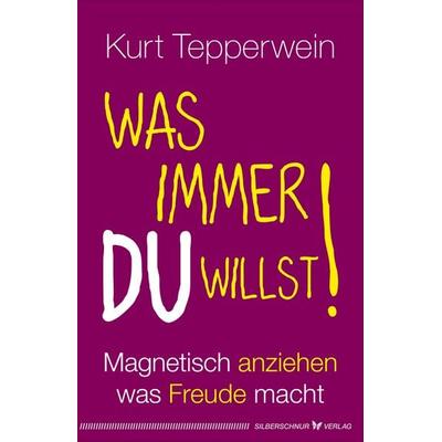 Was immer du willst!, Taschenbuch von Kurt Tepperwein, Silberschnur, 978-3-89845-608-1