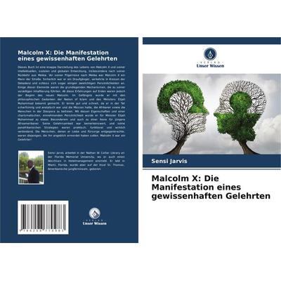 Malcolm X: Die Manifestation eines gewissenhaften Gelehrten, Taschenbuch von Sensi Jarvis, Verlag Unser Wissen, 978-620-8-77098-3