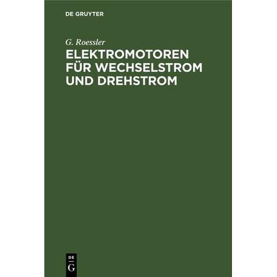 Elektromotoren für Wechselstrom und Drehstrom, Gebundene Ausgabe von G. Roessler, De Gruyter Oldenbourg, 978-3-486-73012-8