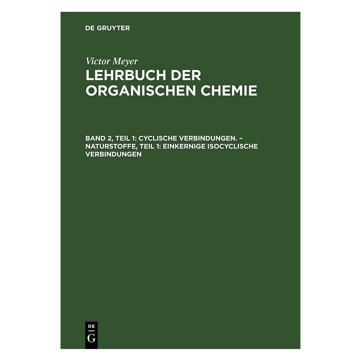 De Gruyter Cyclische Verbindungen. ? Naturstoffe, Teil 1: Einkernige isocyclische Verbindungen (Deutsch, Victor Meyer, 1923) (42281603)