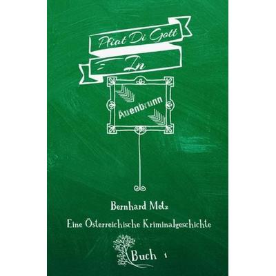 Pfiat Di Gott in Auenbrunn, Taschenbuch von Bernhard Metz, Epubli, 978-3-7485-1343-8