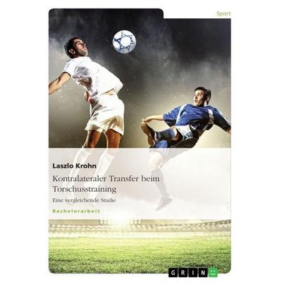 Kontralateraler Transfer beim Torschusstraining, Taschenbuch von Laszlo Krohn, GRIN, 978-3-656-84748-9