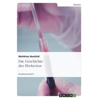 Die Geschichte des Ebolavirus, Taschenbuch von Matthias Neufeld, GRIN, 978-3-640-92007-5