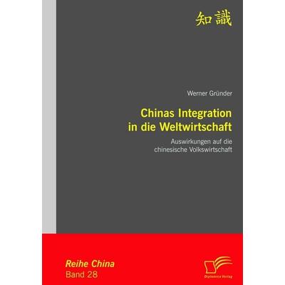 Chinas Integration in die Weltwirtschaft: Auswirkungen auf die chinesische Volkswirtschaft, Taschenbuch von Werner Gründer, Diplomica Verlag GmbH,