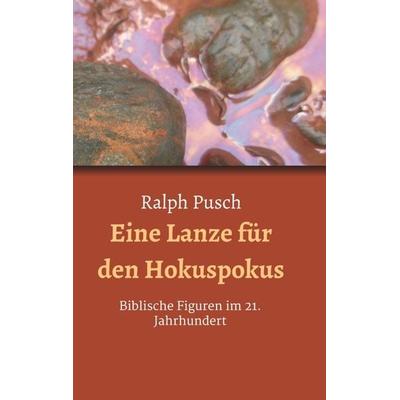 Eine Lanze für den Hokuspokus, Taschenbuch von Ralph Pusch, Tredition, 978-3-7482-4587-2