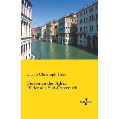 Ferien an der Adria, Taschenbuch von Jacob Christoph Heer, BoD - Books on Demand, 978-3-95738-415-7