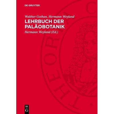 Lehrbuch der Paläobotanik, Gebundene Ausgabe von Walther Gothan,Hermann Weyland, De Gruyter, 978-3-11-278330-6