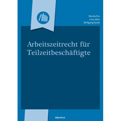 Arbeitszeitrecht für Teilzeitbeschäftigte, Taschenbuch von Monika Drs,Lisa Jobst,Wolfgang Kozak, ÖGB Verlag, 978-3-99046-198-3