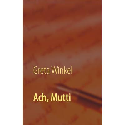 Ach, Mutti, Taschenbuch von Greta Winkel, BoD – Books on Demand, 978-3-7460-2797-5
