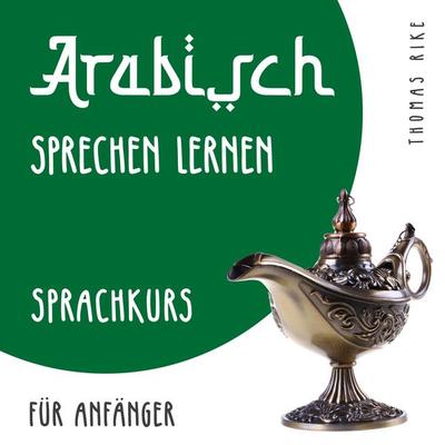 Arabisch sprechen lernen (Sprachkurs für Anfänger) - Thomas Rike, Audio, 4066338286437