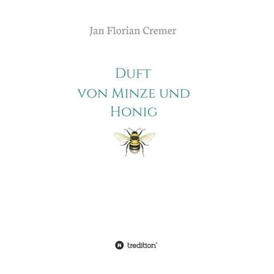 Duft von Minze und Honig, Gebundene Ausgabe von Jan Florian Cremer, Tredition, 978-3-7323-5188-6
