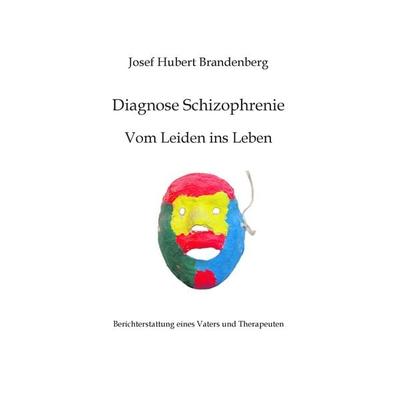 Diagnose Schizophrenie, Vom Leiden ins Leben, Taschenbuch von Josef Hubert Brandenberg, BoD – Books on Demand, 978-3-7347-6908-5