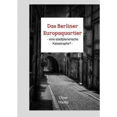 Das Berliner Europaquartier, Taschenbuch von Oliver Horsky, Epubli, 978-3-565-15645-0