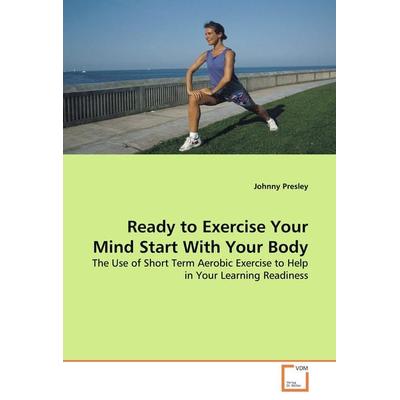 Ready to Exercise Your Mind Start With Your Body, Taschenbuch von Johnny Presley, VDM, 978-3-639-08810-6