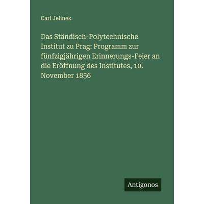 Das Ständisch-Polytechnische Institut zu Prag: Programm zur fünfzigjährigen Erinnerungs-Feier an die Eröffnung des Institutes, 10. November 1856,