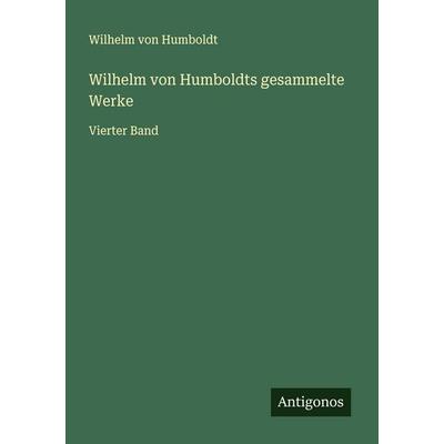 Wilhelm von Humboldts gesammelte Werke, Taschenbuch von Wilhelm Humboldt, Antigonos Verlag, 978-3-563-13660-7