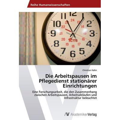 Die Arbeitspausen im Pflegedienst stationärer Einrichtungen, Taschenbuch von Christian Hahn, AV Akademikerverlag, 978-3-639-64329-9