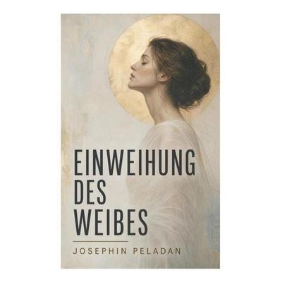 Einweihung des Weibes, Taschenbuch von Josephin Peladan, E-artnow, 978-80-273-6587-6