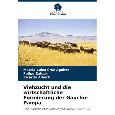 Viehzucht und die wirtschaftliche Formierung der Gaucho-Pampa, Taschenbuch von Marcia Luiza Cruz Aguirre,Felipe Zaluski,Ricardo Alberti, Verlag Unser
