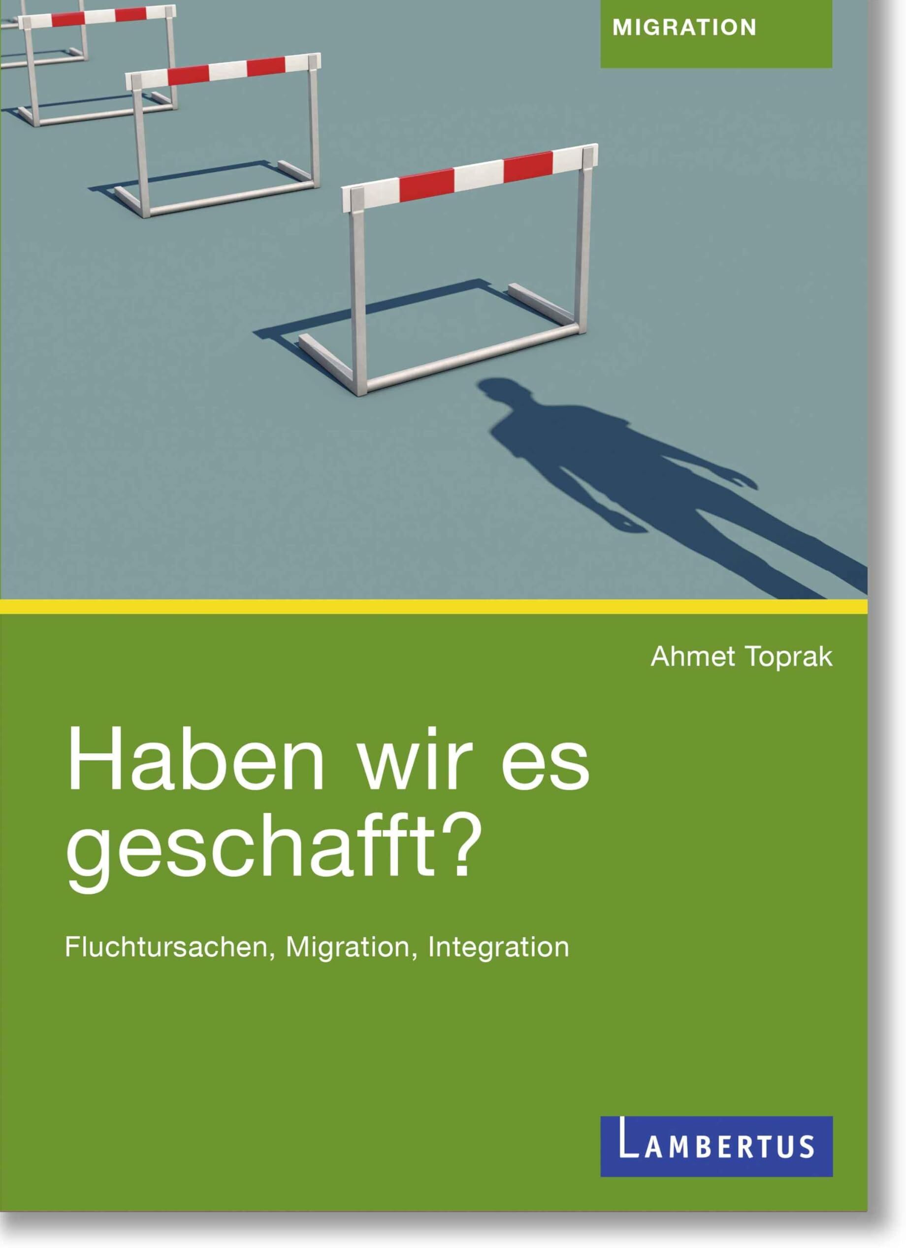 Ahmet Toprak - Haben wir es geschafft?: Fluchtursachen, Migration, Integration - Preis vom 09.10.2026 07:28:09 h