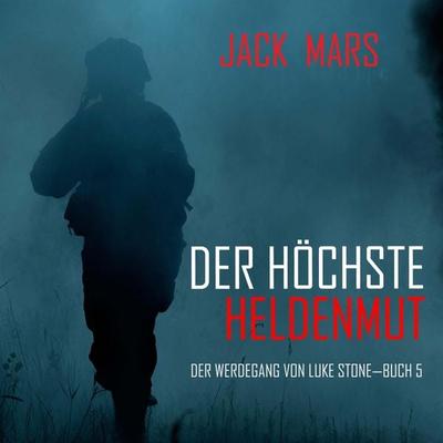Der Höchste Heldenmut: Der Werdegang von Luke Stone – Buch 5 (ein Action Thriller) - Jack Mars, Audio, 9781094341750