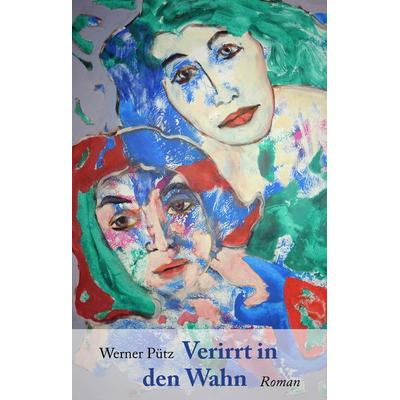 Verirrt in den Wahn, Gebundene Ausgabe von Werner Pütz, BoD – Books on Demand, 978-3-7448-5500-6
