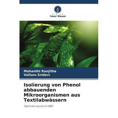 Isolierung von Phenol abbauenden Mikroorganismen aus Textilabwässern, Taschenbuch von Mahanthi Ranjitha,Velluru Sridevi, Verlag Unser Wissen,