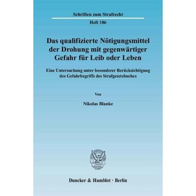 Das qualifizierte Nötigungsmittel der Drohung mit gegenwärtiger Gefahr für Leib oder Leben., Taschenbuch von Nikolas Blanke, Duncker & Humblot,