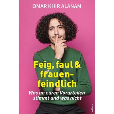 Feig, faul und frauenfeindlich, Gebundene Ausgabe von Omar Khir Alanam, Edition a, 978-3-99001-548-3