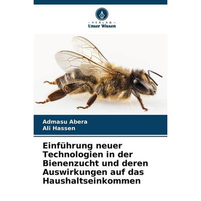 Einführung neuer Technologien in der Bienenzucht und deren Auswirkungen auf das Haushaltseinkommen, Taschenbuch von Admasu Abera,Ali Hassen, Verlag