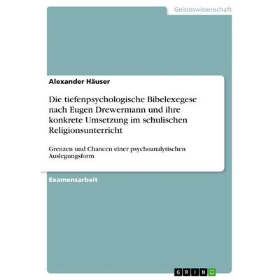 Die tiefenpsychologische Bibelexegese nach Eugen Drewermann und ihre konkrete Umsetzung im schulischen Religionsunterricht, Taschenbuch von Alexander