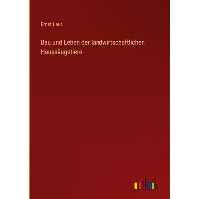 Bau und Leben der landwirtschaftlichen Haussäugetiere, Gebundene Ausgabe von Ernst Laur, Outlook, 978-3-368-62585-6