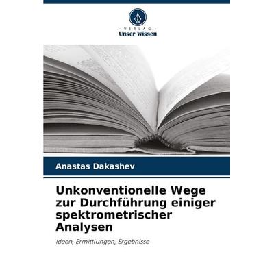 Unkonventionelle Wege zur Durchführung einiger spektrometrischer Analysen, Taschenbuch von Anastas Dakashev, Verlag Unser Wissen, 978-620-7-20220-1