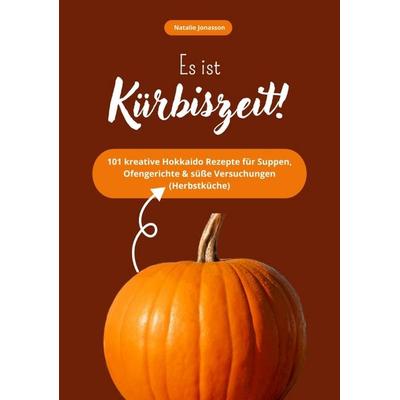 Es ist Kürbiszeit! 101 kreative Hokkaido Rezepte für Suppen, Ofengerichte & süße Versuchungen (Herbstküche), Taschenbuch von Natalie Jonasson,