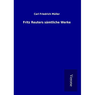 Fritz Reuters sämtliche Werke, Gebundene Ausgabe von Carl Friedrich Müller, BoD - Books on Demand
