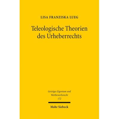 Teleologische Theorien des Urheberrechts, Taschenbuch von Lisa Franziska Lueg, Mohr Siebeck, 978-3-16-161319-7