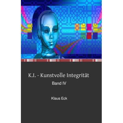 K.I. - Kunstvolle Integrität, Taschenbuch von Klaus Eck, Epubli, 978-3-7485-5693-0