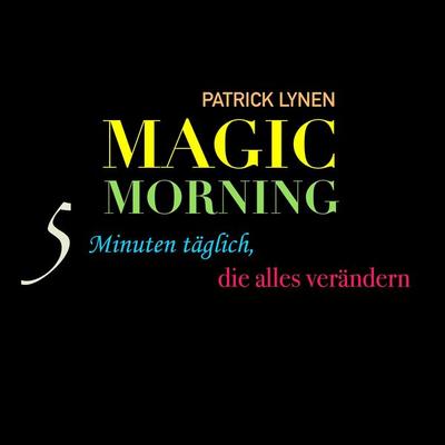 Magic Morning: 5 Minuten täglich, die alles verändern - Patrick Lynen, Audio, 4057664394026