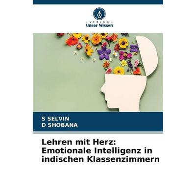 Lehren mit Herz: Emotionale Intelligenz in indischen Klassenzimmern, Taschenbuch von S. Selvin,D. Shobana, Verlag Unser Wissen, 978-620-8-86214-5