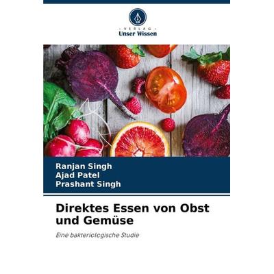 Direktes Essen von Obst und Gemüse, Taschenbuch von Ranjan Singh,Ajad Patel,Prashant Singh, Verlag Unser Wissen, 978-620-8-09930-5