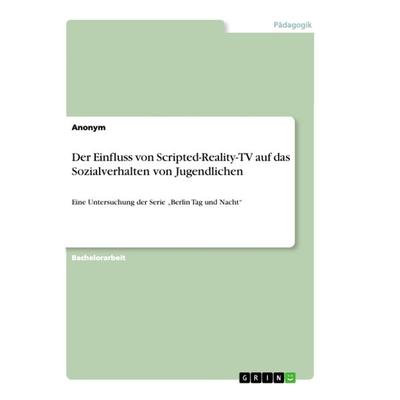 Der Einfluss von Scripted-Reality-TV auf das Sozialverhalten von Jugendlichen, Taschenbuch von Anonym, GRIN, 978-3-346-31151-1
