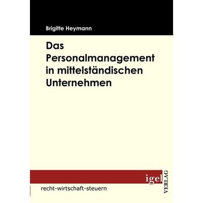 Das Personalmanagement in mittelständischer Unternehmen, Taschenbuch von Brigitte Heymann, Igel Verlag Literatur & Wissenschaft, 978-3-86815-148-0