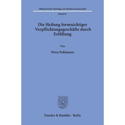 Die Heilung formnichtiger Verpflichtungsgeschäfte durch Erfüllung., Taschenbuch von Petra Pohlmann, Duncker & Humblot, 978-3-428-07547-8