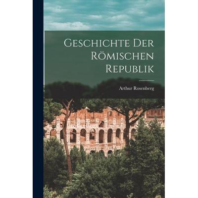 Geschichte Der Römischen Republik, Taschenbuch von Arthur Rosenberg, Legare Street Press, 978-1-01-738507-6