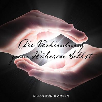Die Verbindung zum Höheren Selbst - Kilian Bodhi Ameen, Audio, 4061707136535