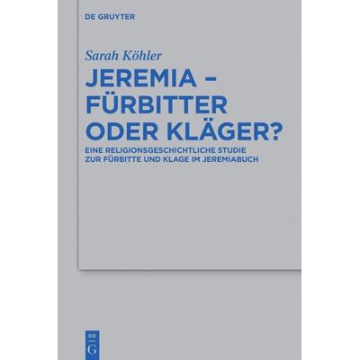 Jeremia – Fürbitter oder Kläger?, Gebundene Ausgabe von Sarah Köhler, De Gruyter, 978-3-11-054069-7