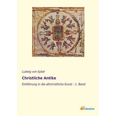 Christliche Antike, Taschenbuch von Ludwig Sybel, Literaricon, 978-3-95697-746-6