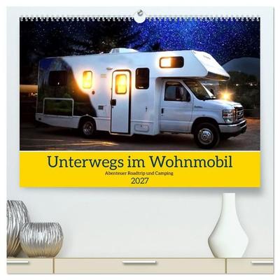 Unterwegs im Wohnmobil. Abenteuer Roadtrip und Camping (hochwertiger Premium Wandkalender 2027 DIN A2 quer), Kunstdruck in Hochglanz