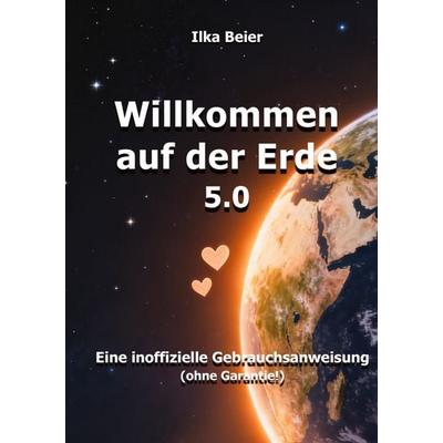 Willkommen auf der Erde 5.0, Taschenbuch von Ilka Beier, Tredition, 978-3-384-88806-8