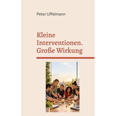 Kleine Interventionen - große Wirkung, Taschenbuch von Peter Uffelmann, BoD – Books on Demand, 978-3-696-76903-1